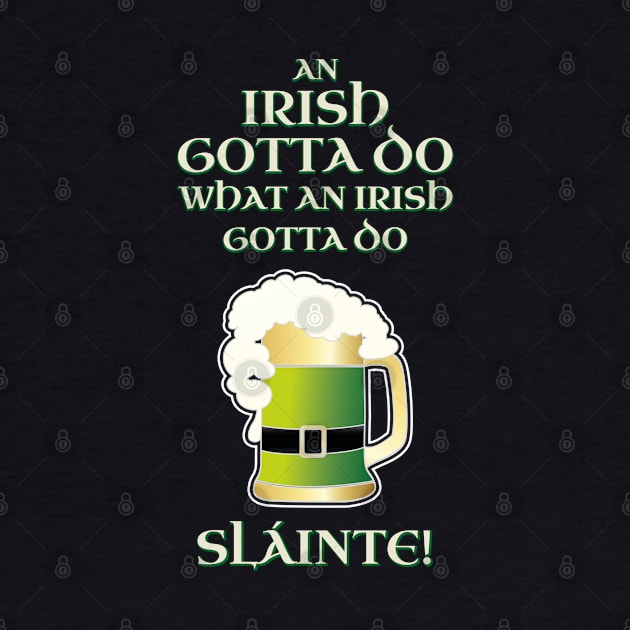 Funny Irish Gotta Do What Irish Gotta Do St. Patrick's Day Shirt Beer Pint Slainte by stearman